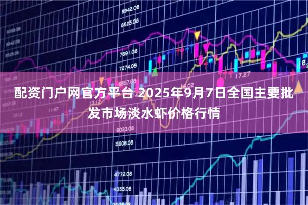 配资门户网官方平台 2025年9月7日全国主要批发市场淡水虾价格行情